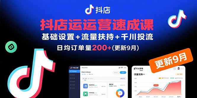 抖店运营速成课，基础设置+流量扶持+千川投流，30天日均订单200+(更新9月-青年网赚