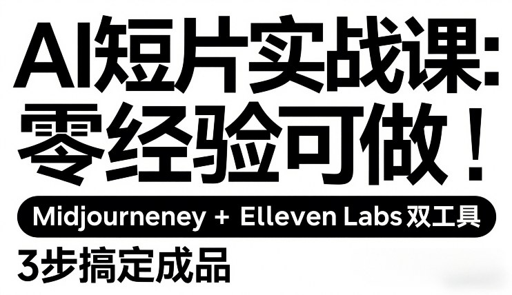 AI短片实战课：零经验可做，Midjourney+ElevenLabs双工具，3步搞定成品-青年网赚