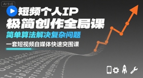 短视频个人IP极简创作全局课，简单算法解决复杂问题，一套短视频自媒体快速突围课-青年网赚