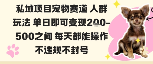 私域宠物项目赛道人群玩法单日即可变现2-5张之间每天都能操作不违规不封号-青年网赚