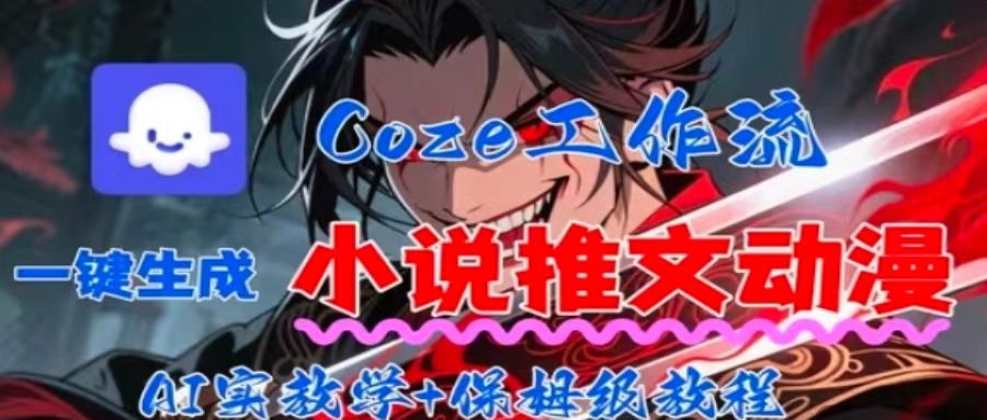 用Coze扣子工作流一键生成小说推文动漫短视频，全流程保姆级教学-青年网赚