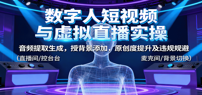 数字人短视频与虚拟直播实操，音频提取生成，背景添加，原创度提升及违规规避-青年网赚