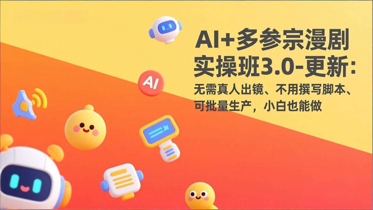 AI+多参宗漫剧实操班3.0-更新：无需真人出镜、不用撰写脚本、可批量生产，小白也能做-青年网赚