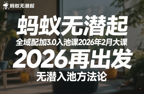 蚂蚁无潜不起全域配抖加3.0入池课2026年2月大课，2026再出发，无潜入池方法论-青年网赚