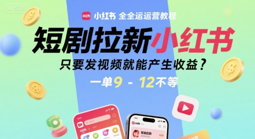 短剧拉新小红书全运营教程，只要发视频就能产生收益，一单9-12不等-青年网赚