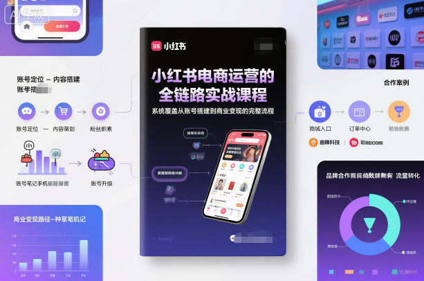小红书电商运营的全链路实战课程，系统覆盖从账号搭建到商业变现的完整流程-青年网赚