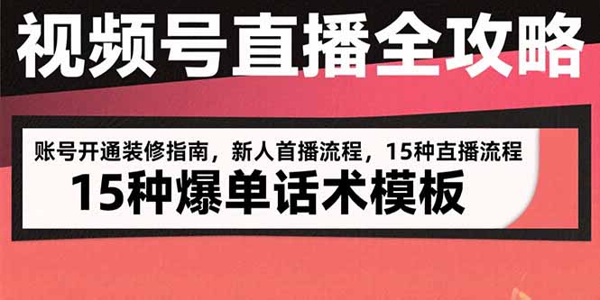 视频号直播全攻略：账号开通装修指南，新人首播流程，15种爆单话术模板-青年网赚