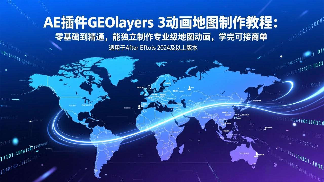 AE插件GEOlayers 3动画地图制作教程：零基础到精通，能独立制作专业级地图动画，学完可接商单-青年网赚