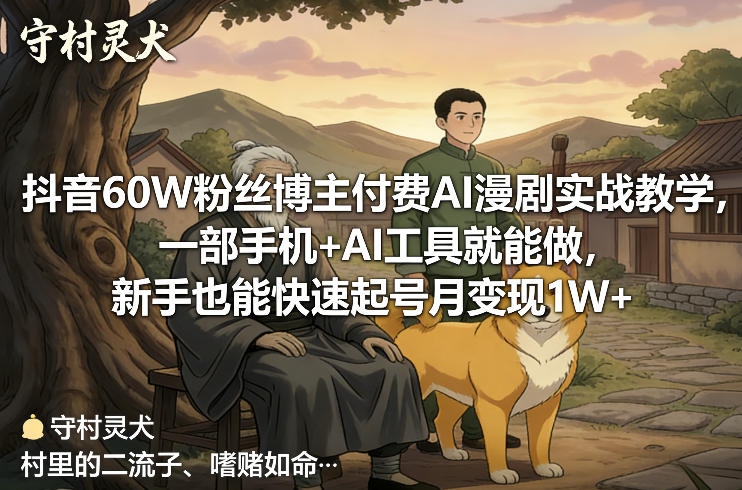 抖音60W粉丝博主付费AI漫剧实战教学，一部手机+AI工具就能做，新手也能快速起号月变现1W+-青年网赚