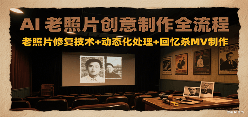 AI老照片创意制作全流程：老照片修复技术+动态化处理+回忆杀MV制作-青年网赚