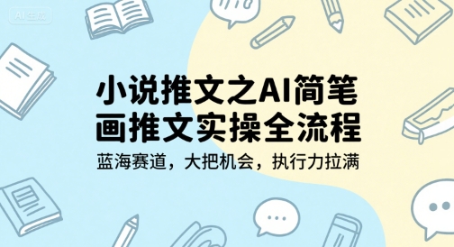 小说推文之AI简笔画推文实操全流程，蓝海赛道，大把机会，执行力拉满-青年网赚