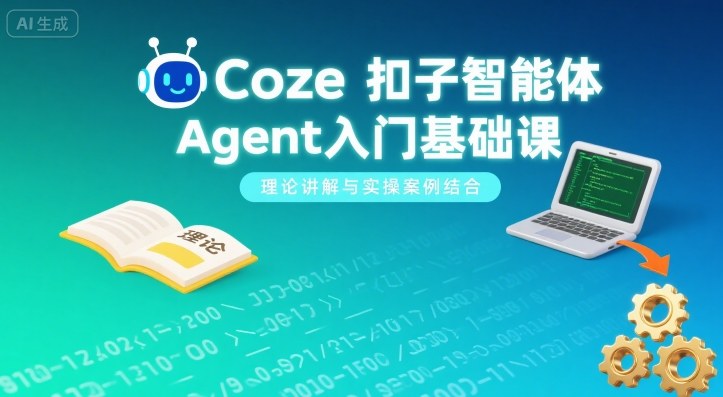 Coze扣子智能体Agent入门基础课，理论讲解与实操案例结合-青年网赚