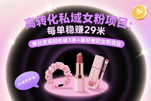 高转化私域女粉项目：每单稳賺29米，单日变现轻松破3张+最好做的女粉项目-青年网赚