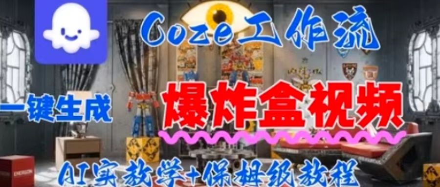 Coez扣子工作一键生成爆炸盒短视频，全流程保姆级教程-青年网赚