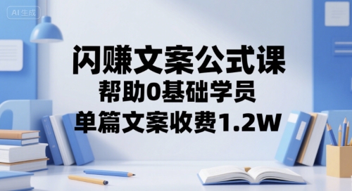 闪赚文案公式课，帮助0基础学员，单篇文案收费1.2W-青年网赚