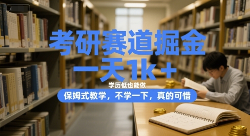 考研赛道掘金，一天1k+，学历低也能做，保姆式教学，不学一下，真的可惜【揭秘】-青年网赚