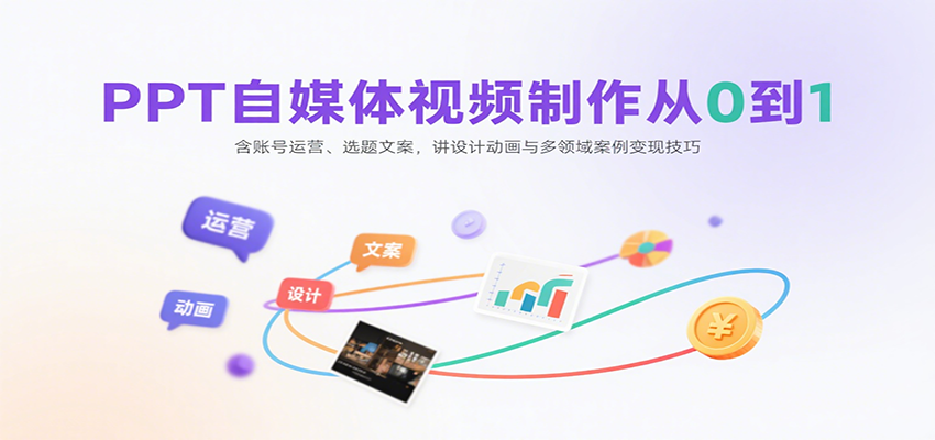 PPT自媒体视频制作从0到1：含账号运营、选题文案，讲设计动画与多领域案例变现技巧-青年网赚