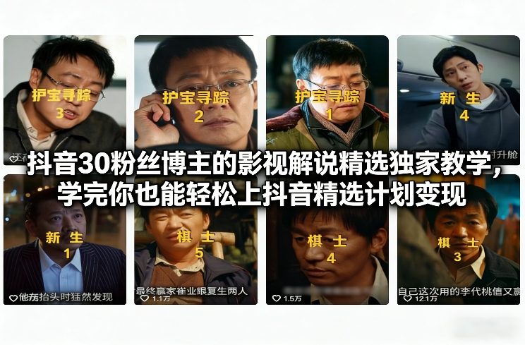 抖音30粉丝博主的影视解说精选独家教学，学完你也能轻松上抖音精选计划变现-青年网赚