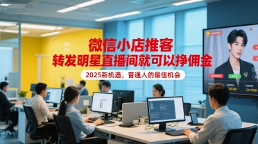微信小店推客，转发明星直播间就可以挣佣金，2025新机遇，普通人的最佳机会-青年网赚