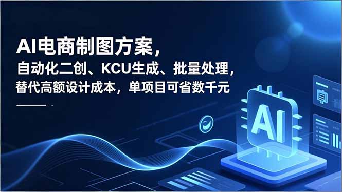 AI电商制图方案，自动化二创、SKU生成、批量处理，替代高额设计成本，单项目可省数千元-青年网赚
