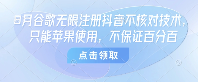 8月谷歌无限注册抖音不核对技术，只能苹果使用，不保证百分百-青年网赚