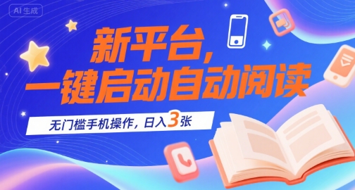 新平台，一键启动自动阅读，无门槛手机操作，日入3张+【揭秘】-青年网赚