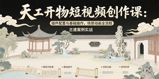 天工开物短视频创作课：插件配置与基础操作，场景动画全流程 古建案例实战-青年网赚