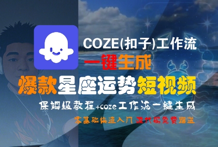 COZE(扣子)工作流一键生成爆款星座运势短视频，保姆级教程，零基础快速入门-青年网赚