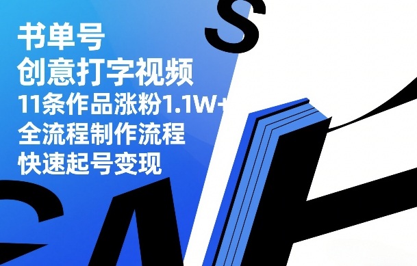 书单号创意打字视频，11条作品涨粉1.1W+，全流程制作流程，快速起号变现-青年网赚