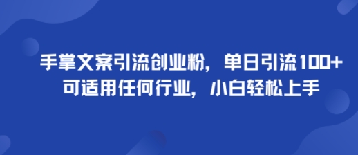 手掌文案引流创业粉，单日引流100+，可适用任何行业，小白轻松上手-青年网赚