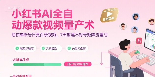 小红书AI全自动爆款视频量产术，助你单账号日更百条视频，7天搭建不封号矩阵流量池(更新8月)-青年网赚