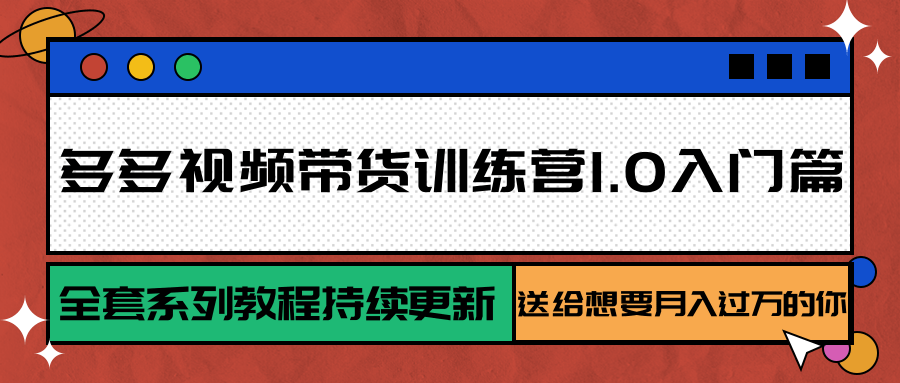多多视频带货训练营1.0入门篇，全套系列教程持续更新，送给想要月入过万的你-青年网赚