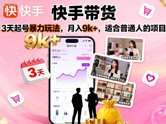 快手带货，3天起号暴力玩法，月入9k+，适合普通人的项目-青年网赚