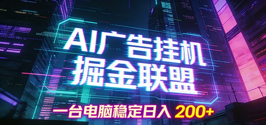 AI广告挂机掘金联盟项目，一台电脑稳定日入200+-青年网赚