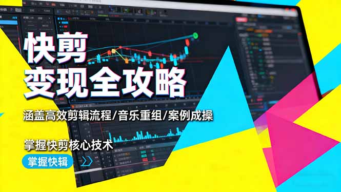 快剪变现全攻略：涵盖高效剪辑流程/音乐重组/案例实操，掌握快剪核心技术-青年网赚
