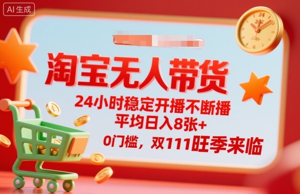 淘宝无人带货，24小时稳定开播不断播，平均日入8张+，0门槛，双11旺季来临【揭秘】-青年网赚