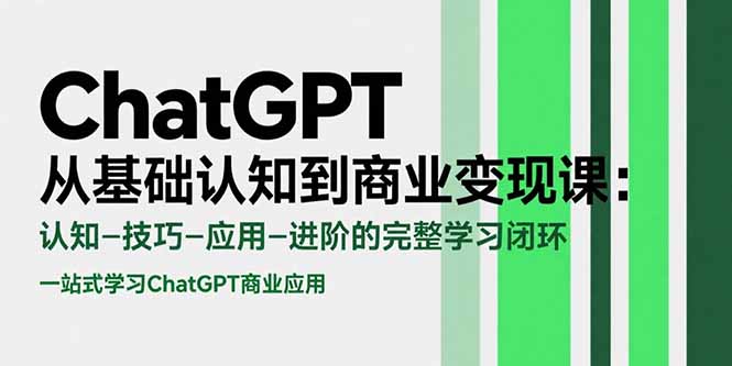 ChatGPT从基础认知到商业变现课：认知-技巧-应用-进阶的完整学习闭环-青年网赚