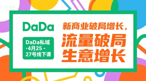 DaDa私域·4月25-27号线下课，新商业破局增长，流量破局，生意增长-青年网赚