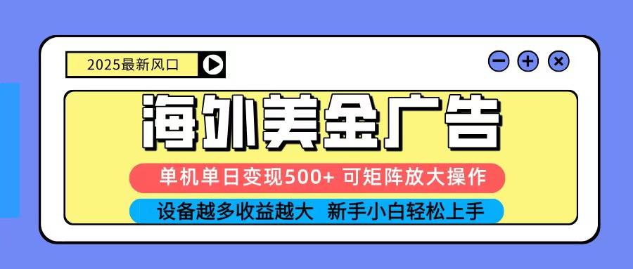 2025吃肉海外美金广告，单机单日变现500+，矩阵可无限放大，新手小白轻松上手-青年网赚