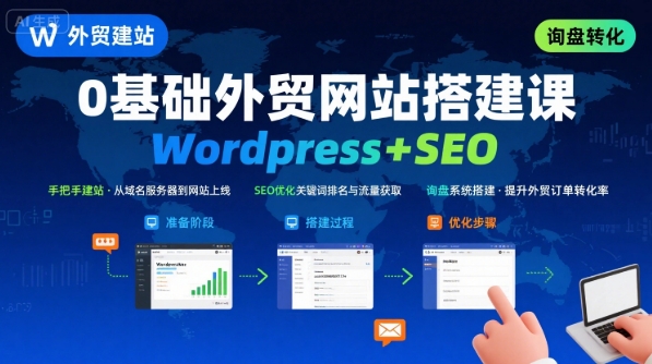 WordPress外贸建站+SEO优化课程，手把手教你从0到1搭建可获得询盘的外贸网站-青年网赚