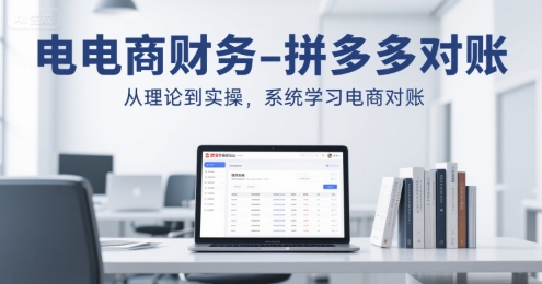 电商财务-拼多多对账，从理论到实操，系统学习电商对账-青年网赚