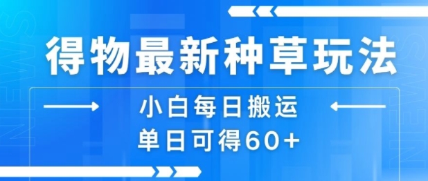得物最新种草玩法，小白每日搬运单日可得60+-青年网赚