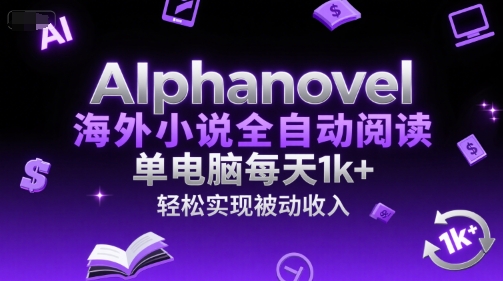 AIphanovel海外小说全自动阅读，单电脑每天1k+，轻松实现被动收入【揭秘】-青年网赚