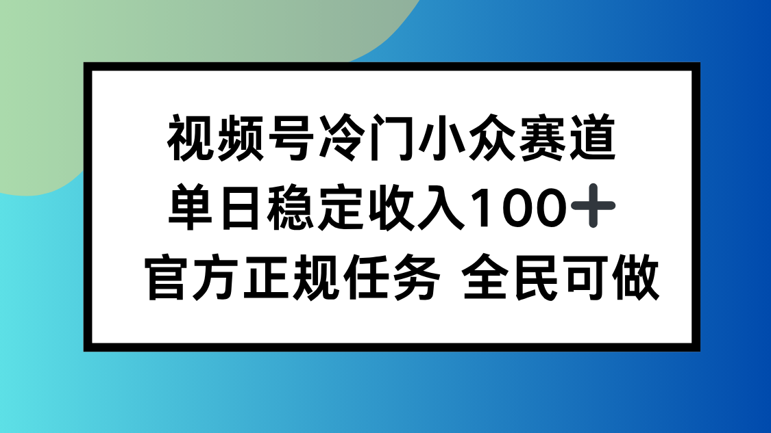 视频号小众赛道，单日稳定收入100+，适合所有人-青年网赚