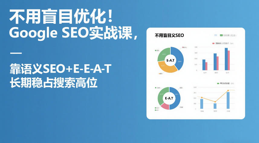 不用盲目优化！Google SEO实战课，靠语义SEO+E-E-A-T，长期稳占搜索高位-青年网赚