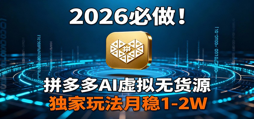2026 必做！拼多多 AI 虚拟无货源，独家玩法月稳 1-2W-青年网赚