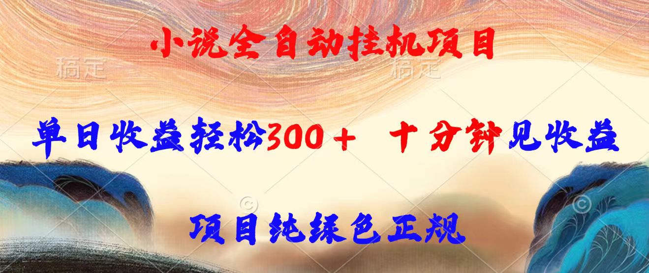 小说全自动挂机项目，单日收益轻松300，十分钟见收益，项目纯绿色正规-青年网赚