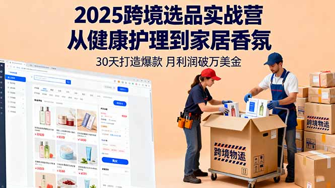 2025跨境选品实战营：从健康护理到家居香氛，30天打造爆款,月利润破万美金-青年网赚
