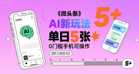 微头条AI新玩法，小白单日5张+，0门槛手机可操作【附工具指令】-青年网赚