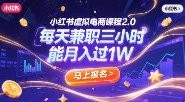 小红书虚拟电商课程2.0，每天兼职三小时，能月入过1W-青年网赚